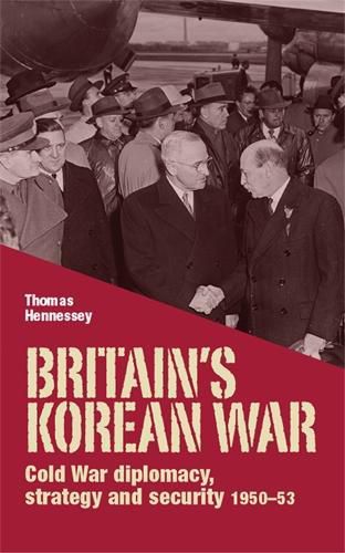 Britain'S Korean War: Cold War Diplomacy, Strategy and Security 1950-53