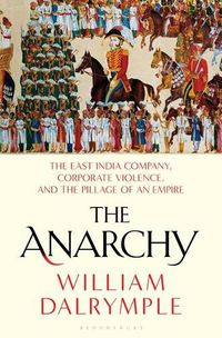 Cover image for The Anarchy: The East India Company, Corporate Violence, and the Pillage of an Empire