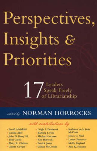 Cover image for Perspectives, Insights, & Priorities: 17 Leaders Speak Freely of Librarianship