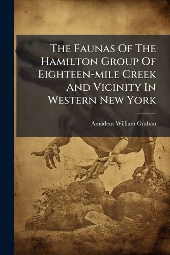 Cover image for The Faunas Of The Hamilton Group Of Eighteen-mile Creek And Vicinity In Western New York