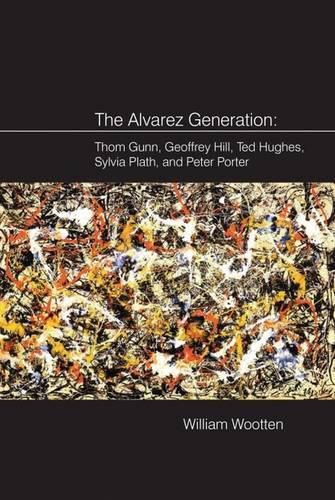 Cover image for The Alvarez Generation: Thom Gunn, Geoffrey Hill, Ted Hughes, Sylvia Plath, and Peter Porter