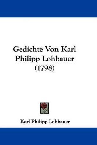 Cover image for Gedichte Von Karl Philipp Lohbauer (1798)