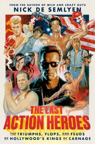 Cover image for The Last Action Heroes: The Triumphs, Flops, and Feuds of Hollywood's Kings of Carnage