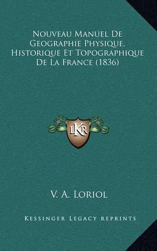 Cover image for Nouveau Manuel de Geographie Physique, Historique Et Topographique de La France (1836)