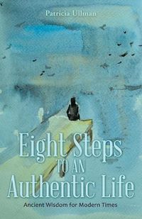 Cover image for Eight Steps to an Authentic Life: Ancient Wisdom for Modern Times