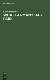 Cover image for What Germany has paid: Under the treaty of Versailles