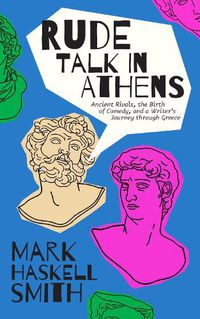 Cover image for Rude Talk in Athens: Ancient Rivals, the Birth of Comedy, and a Writer's Journey through Greece