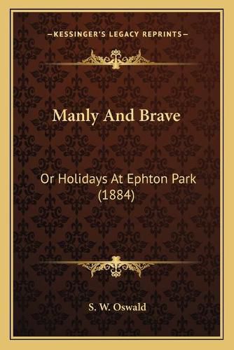 Cover image for Manly and Brave: Or Holidays at Ephton Park (1884)