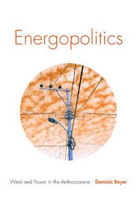 Cover image for Energopolitics: Wind and Power in the Anthropocene