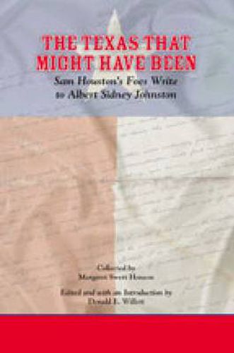 Cover image for The Texas That Might Have Been: Sam Houston's Foes Write to Albert Sydney Johnston