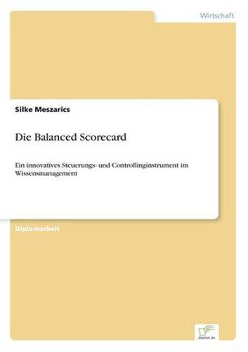 Cover image for Die Balanced Scorecard: Ein innovatives Steuerungs- und Controllinginstrument im Wissensmanagement