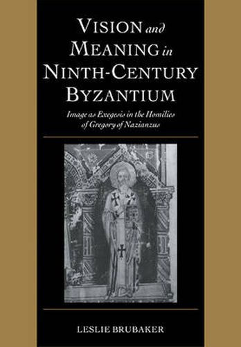 Cover image for Vision and Meaning in Ninth-Century Byzantium: Image as Exegesis in the Homilies of Gregory of Nazianzus