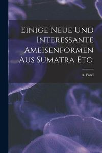 Cover image for Einige Neue Und Interessante Ameisenformen Aus Sumatra Etc.