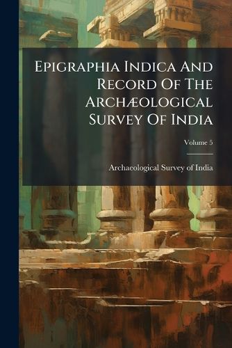 Cover image for Epigraphia Indica and Record of the Arch Ological Survey of India, Volume 5