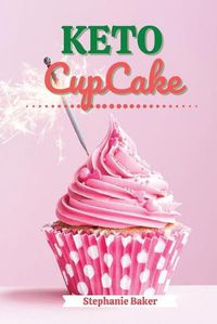 Cover image for Keto CupCake: Discover 30 Easy to Follow Ketogenic Cookbook CupCake recipes for Your Low-Carb Diet with Gluten-Free and wheat to Maximize your weight loss
