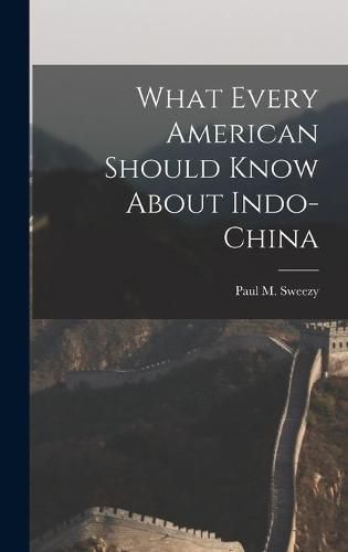 Cover image for What Every American Should Know About Indo-China