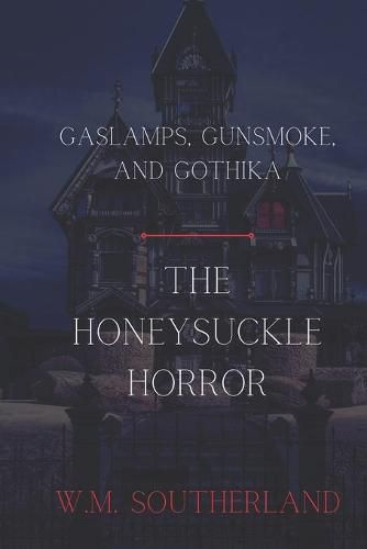 Cover image for Gaslamps, Gunsmoke and Gothika: The Honeysuckle Horror