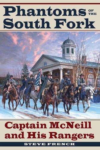 Cover image for Phantoms of the South Fork: Captain McNeill and His Rangers