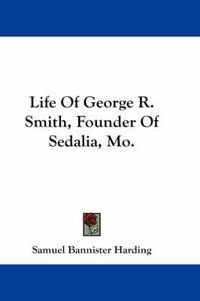 Cover image for Life of George R. Smith, Founder of Sedalia, Mo.