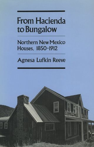 Cover image for From Hacienda to Bungalow: Northern New Mexico Houses, 1850-1912