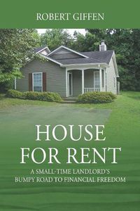 Cover image for House for Rent: A Small-time Landlord's Bumpy Road to Financial Freedom