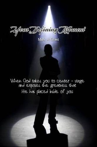Cover image for Your Defining Moment: When God Takes You to Center-stage and Exposes the Greatness That He Has Placed Inside of You