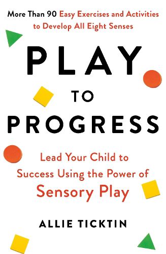 Cover image for Play to Progress: Lead Your Child to Success Using the Power of Sensory Play