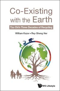 Cover image for Co-existing With The Earth: Tzu Chi's Three Decades Of Recycling