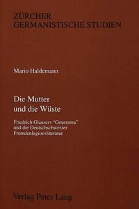 Cover image for Die Mutter Und Die Wueste: Friedrich Glausers -Gourrama- Und Die Deutschschweizer Fremdenlegionsliteratur