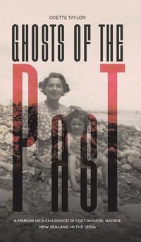 Cover image for Ghosts of the Past: A memoir of a childhood in Port Ahuriri, Napier, New Zealand, in the 1950s