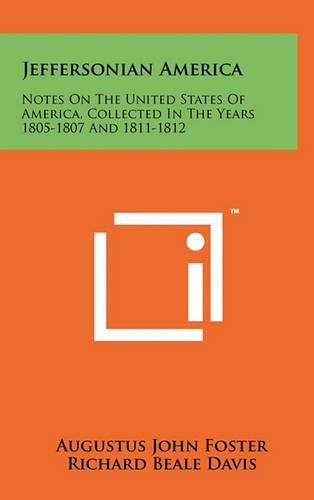 Jeffersonian America: Notes on the United States of America, Collected in the Years 1805-1807 and 1811-1812