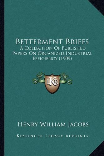 Cover image for Betterment Briefs: A Collection of Published Papers on Organized Industrial Efficiency (1909)