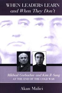 Cover image for When Leaders Learn and When They Don't: Mikhail Gorbachev and Kim Il Sung at the End of the Cold War