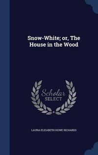 Cover image for Snow-White; Or, the House in the Wood