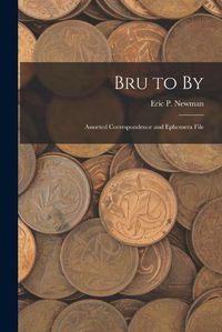 Cover image for Bru to By: Assorted Correspondence and Ephemera File