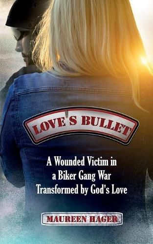 Cover image for Love's Bullet: A Wounded Victim in a Biker Gang War Transformed by God's Love