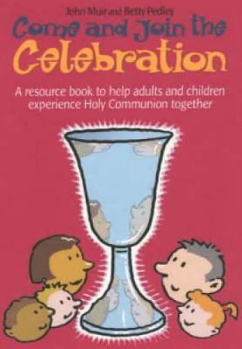 Cover image for Come and Join the Celebration: A Resource Book to Help Adults and Children Experience Holy Communion Together