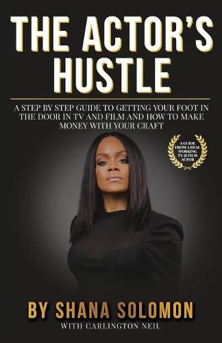 Cover image for The Actor's Hustle: A Step by Step Guide to Getting Your Foot in the Door in TV and Film and How to Get Paid from Your Craft