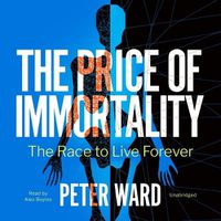 Cover image for The Price of Immortality: The Race to Live Forever