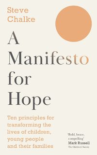 Cover image for A Manifesto For Hope: Ten principles for transforming the lives of children and young people