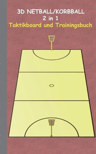 3D Netball/Korbball 2 in 1 Taktikboard und Trainingsbuch: Taktikbuch fur Trainer, Spielstrategie, Training, Gewinnstrategie, 3D Korbballspielfeld, Netball, Technik, UEbungen, Netballverein, Spielzuge, Trainer, Coach, Coaching Anweisungen, Taktik