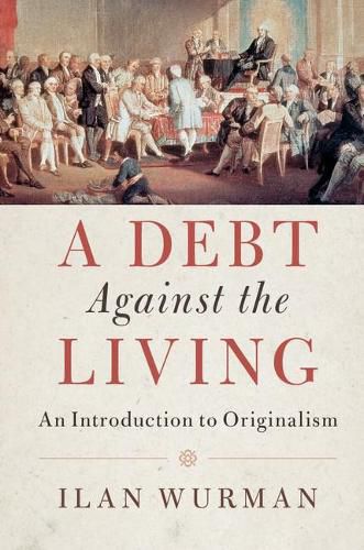 Cover image for A Debt Against the Living: An Introduction to Originalism