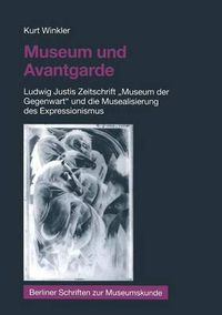 Cover image for Museum Und Avantgarde: Ludwig Justis Zeitschrift  Museum Der Gegenwart  Und Die Musealisierung Des Expressionismus