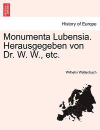 Cover image for Monumenta Lubensia. Herausgegeben Von Dr. W. W., Etc.