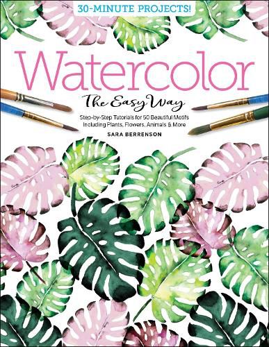 Cover image for Watercolor the Easy Way: Step-by-Step Tutorials for 50 Beautiful Motifs Including Plants, Flowers, Animals & More