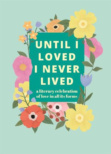 Cover image for Until I Loved I Never Lived: A Literary Celebration of Love in All its Forms