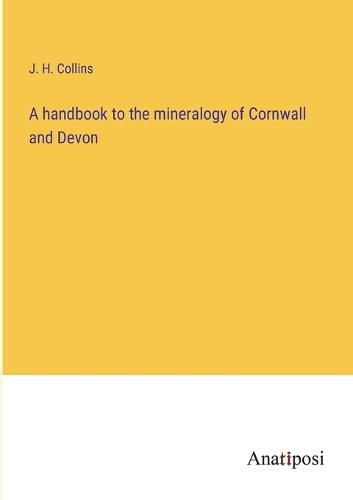 Cover image for A handbook to the mineralogy of Cornwall and Devon