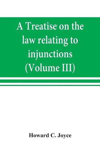 Cover image for A treatise on the law relating to injunctions (Volume III)