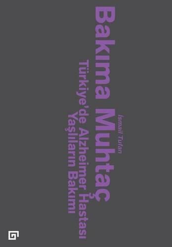 Cover image for Bakima Muhtac: Turkiye'de Alzheimer Hastasi Yasli Insanlarin Bakimi
