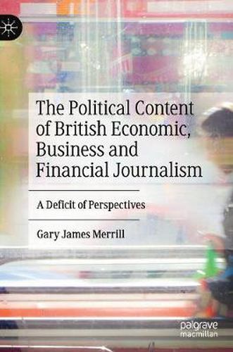 Cover image for The Political Content of British Economic, Business and Financial Journalism: A Deficit of Perspectives